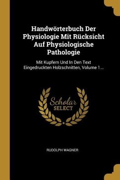 Handwörterbuch Der Physiologie Mit Rücksicht Auf Physiologische Pathologie: Mit Kupfern Und in Den Text Eingedruckten Holzschnitten, Volume 1... - Wagner, Rudolph