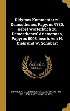 Didymos Kommentar zu Demosthenes, Papyrus 9780, nebst Wörterbuch zu Demosthenes' Aristocratea, Papyrus 5008, bearb. von H. Diels und W. Schubart - Didymus, Chalcenterus; Diels, Hermann; Schubart, Wilhelm