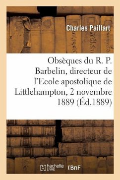 Obsèques Du R. P. Barbelin, Directeur de l'Ecole Apostolique de Littlehampton: Monthières-Lès-Amiens, 2 Novembre 1889 - Paillart, Charles