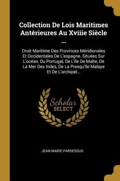 Collection De Lois Maritimes Antérieures Au Xviiie Siècle ...: Droit Maritime Des Provinces Méridionales Et Occidentales De L'espagne. Situées Sur L'o