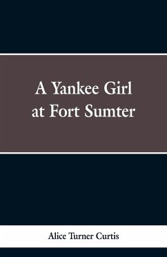 A Yankee Girl at Fort Sumter - Curtis, Alice Turner