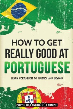 How to Get Really Good at Portuguese - Polyglot, Language Learning