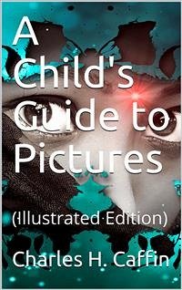 A Child's Guide to Pictures (eBook, PDF) - H. Caffin, Charles