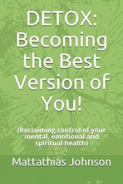 Detox: Becoming the Best Version of You!: (Reclaiming control of your mental, emotional and spiritual health) - Johnson, Mattathias