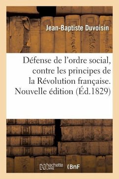 Défense de l'Ordre Social, Contre Les Principes de la Révolution Française. Nouvelle Édition - Duvoisin, Jean-Baptiste