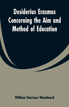 Desiderius Erasmus Concerning the Aim and Method of Education - Woodward, William Harrison