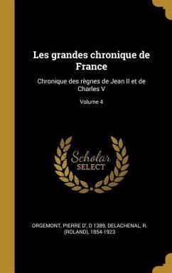 Les grandes chronique de France: Chronique des règnes de Jean II et de Charles V; Volume 4
