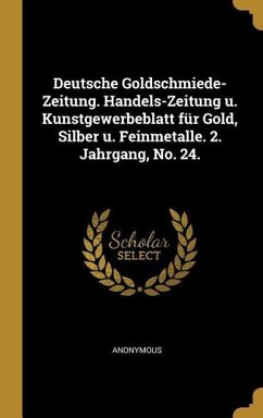 Deutsche Goldschmiede-Zeitung. Handels-Zeitung U. Kunstgewerbeblatt Für Gold, Silber U. Feinmetalle. 2. Jahrgang, No. 24.