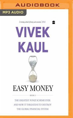 Easy Money, Book 3: The Greatest Ponzi Scheme Ever and How It Threatens to Destroy the Global Financial System - Kaul, Vivek