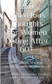 250 Marvelous Thoughts For Women Dating After 60+: A tiny book of warm encouragement for your heart