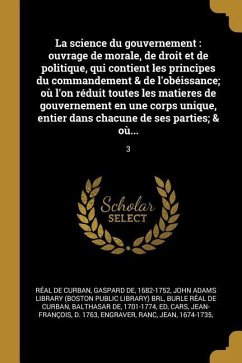 La science du gouvernement: ouvrage de morale, de droit et de politique, qui contient les principes du commandement & de l'obéissance; où l'on réd
