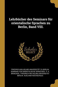 Lehrbücher Des Seminars Für Orientalische Sprachen Zu Berlin, Band VIII.
