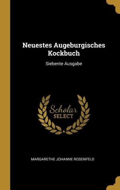 Neuestes Augeburgisches Kockbuch: Siebente Ausgabe - Rosenfeld, Margarethe Johanne