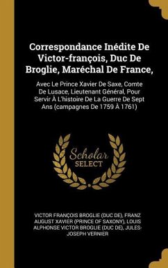 Correspondance Inédite De Victor-françois, Duc De Broglie, Maréchal De France,: Avec Le Prince Xavier De Saxe, Comte De Lusace, Lieutenant Général, Po