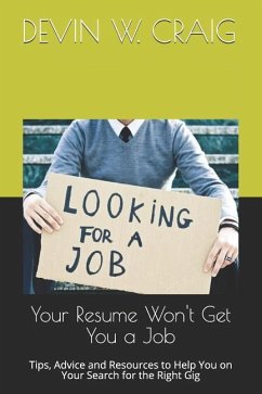 Your Resume Won't Get You a Job: Tips, Advice and Resources to Help You on Your Search for the Right Gig - Craig, Devin