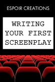 Writing your First Screenplay: the 10 Essential Things, to Write your First Screenplay Like a Professional