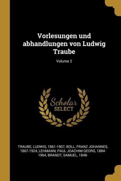 Vorlesungen Und Abhandlungen Von Ludwig Traube; Volume 2