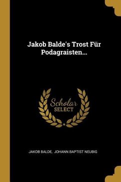 Jakob Balde's Trost Für Podagraisten...