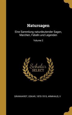 Natursagen: Eine Sammlung Naturdeutender Sagen, Marchen, Fabeln Und Legenden; Volume 2