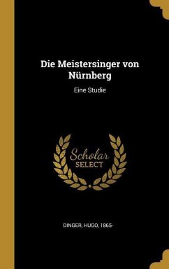 Die Meistersinger Von Nürnberg: Eine Studie - Dinger, Hugo