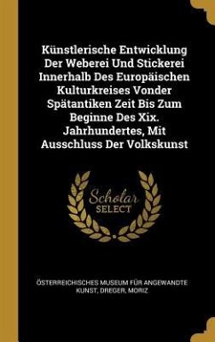 Künstlerische Entwicklung Der Weberei Und Stickerei Innerhalb Des Europäischen Kulturkreises Vonder Spätantiken Zeit Bis Zum Beginne Des Xix. Jahrhundertes, Mit Ausschluss Der Volkskunst - Moriz, Dreger