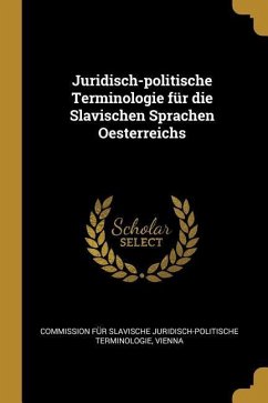 Juridisch-Politische Terminologie Für Die Slavischen Sprachen Oesterreichs
