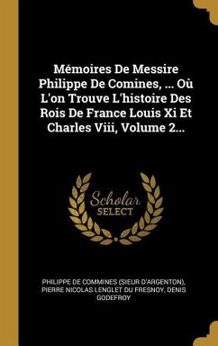 Mémoires De Messire Philippe De Comines, ... Où L'on Trouve L'histoire Des Rois De France Louis Xi Et Charles Viii, Volume 2... - Godefroy-Menilglaise, Denis Charles