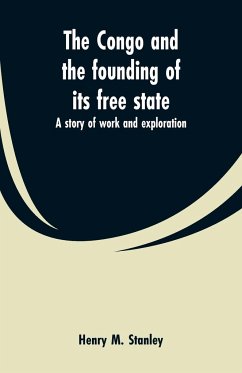 The Congo and the founding of its free state - Stanley, Henry M.