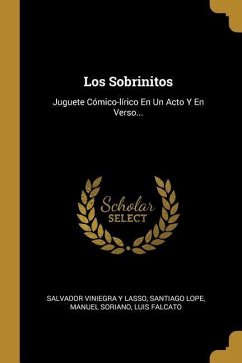Los Sobrinitos: Juguete Cómico-lírico En Un Acto Y En Verso... - Lope, Santiago; Soriano, Manuel