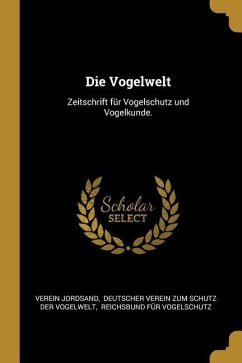 Die Vogelwelt: Zeitschrift Für Vogelschutz Und Vogelkunde. - Jordsand, Verein