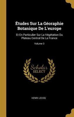Études Sur La Géoraphie Botanique De L'europe: Et En Particulier Sur La Végétation Du Plateau Central De La France; Volume 3