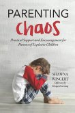 Parenting Chaos: Practical Support And Encouragement For Parents Of Explosive Children
