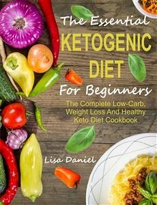 The Essential Ketogenic Diet For Beginners (eBook, ePUB) - Daniel, Lisa