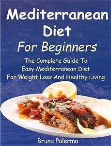 Mediterranean Diet For Beginners (eBook, ePUB) - Palerma, Bruna