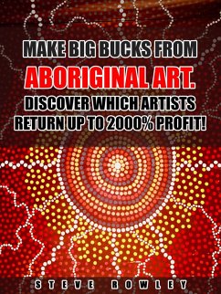 Make Big Bucks from Aboriginal Art. Discover Which Artists Return Up to 2000% Profit! (eBook, ePUB) - Rowley, Steve