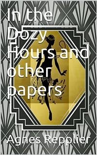 In the Dozy Hours / and other papers (eBook, PDF) - Repplier, Agnes