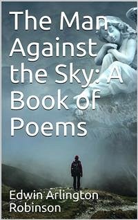 The Man Against the Sky: A Book of Poems (eBook, PDF) - Arlington Robinson, Edwin