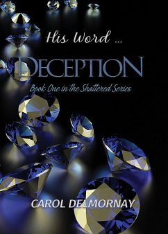 His Word...Deception (The Shattered Series, #1) (eBook, ePUB) - Delmornay, Carol