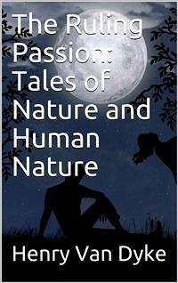 The Ruling Passion: Tales of Nature and Human Nature (eBook, PDF) - van Dyke, Henry