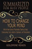 How to Change Your Mind - Summarized for Busy People: What the New Science of Psychedelics Teaches Us about Consciousness, Dying, Addiction, Depression, and Transcendence: Based on the Book by Michael (eBook, ePUB)