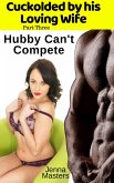 Hubby Can't Compete (Cuckolded by His Loving Wife, #3) (eBook, ePUB) Hubby Can't Compete (Cuckolded by His Loving Wife, #3) (eBook, ePUB)