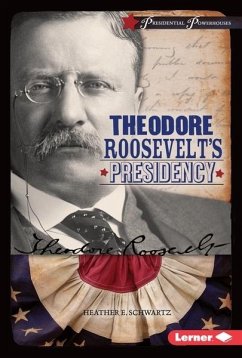 Theodore Roosevelt's Presidency (eBook, PDF) - Schwartz, Heather E.