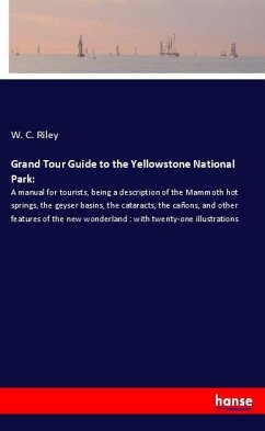 Grand Tour Guide to the Yellowstone National Park: - Riley, W. C.