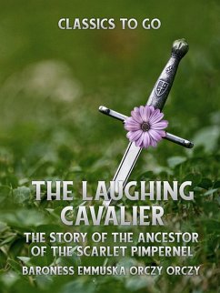 The Laughing Cavalier: The Story of the Ancestor of the Scarlet Pimpernel (eBook, ePUB) - Orczy, Baroness Emmuska Orczy