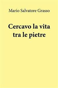 Cercavo la vita tra le pietre (eBook, ePUB) - Salvatore Grasso, Mario