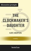 Summary: &quote;The Clockmaker's Daughter: A Novel The Clockmaker's Daughter: A Novel&quote; by Kate Morton   Discussion Prompts (eBook, ePUB)