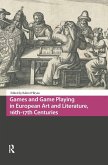 Games and Game Playing in European Art and Literature, 16th-17th Centuries Games and Game Playing in European Art and Literature, 16th-17th Centuries