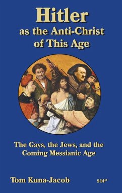 Hitler As the Anti-Christ of This Age, the Jews, the Gays, the Other-Abled, the Coming Messianic-Age and the Last Day - Kuna-(Jacob), Tom J