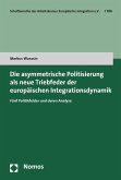 Die asymmetrische Politisierung als neue Triebfeder der europäischen Integrationsdynamik (eBook, PDF)