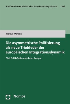 Die asymmetrische Politisierung als neue Triebfeder der europäischen Integrationsdynamik (eBook, PDF) - Warasin, Markus